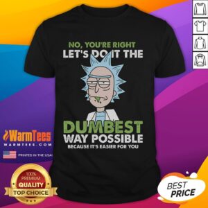 Funny Rick Let's Do It The Dumbest Way Possible Rick And Morty T-Shirt