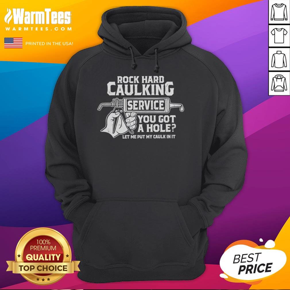Funny Rock Hard Caulking Service You Got A Hole Let Me Put My Caulk In It T-Shirt - Image 2