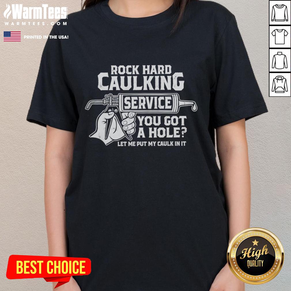 Funny Rock Hard Caulking Service You Got A Hole Let Me Put My Caulk In It T-Shirt - Image 3