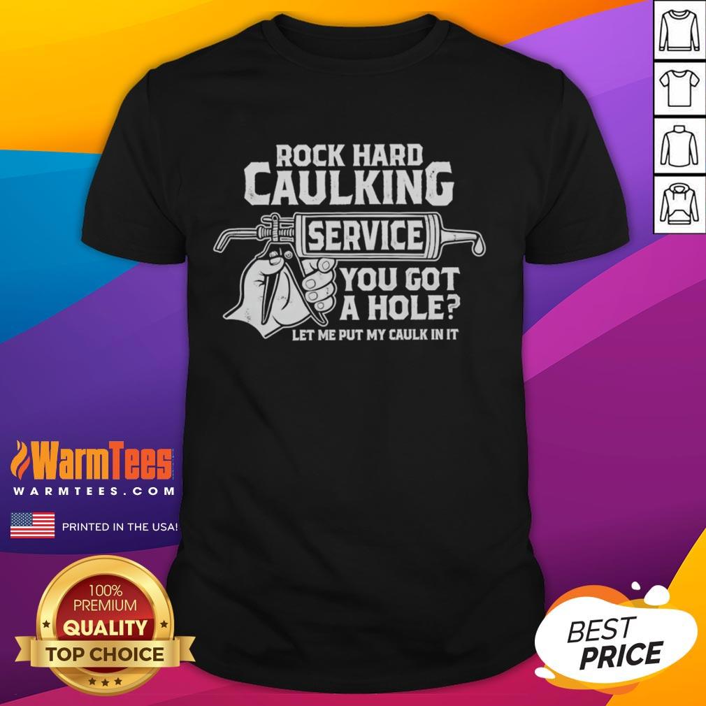 Funny Rock Hard Caulking Service You Got A Hole Let Me Put My Caulk In It T-Shirt