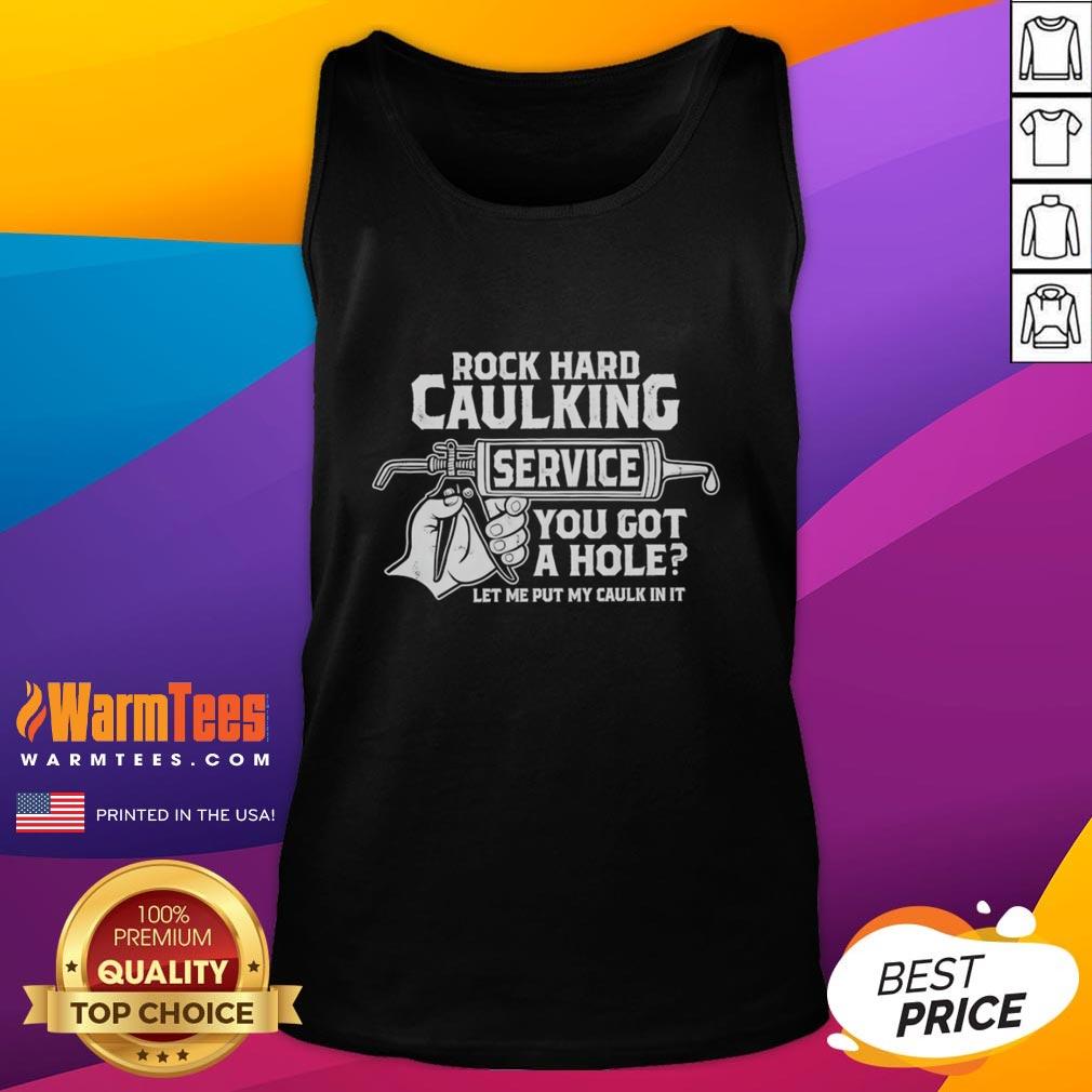 Funny Rock Hard Caulking Service You Got A Hole Let Me Put My Caulk In It T-Shirt - Image 4