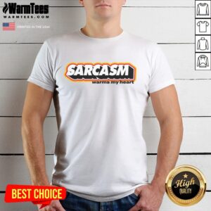 Funny Sarcasm Warms My Heart T-Shirt