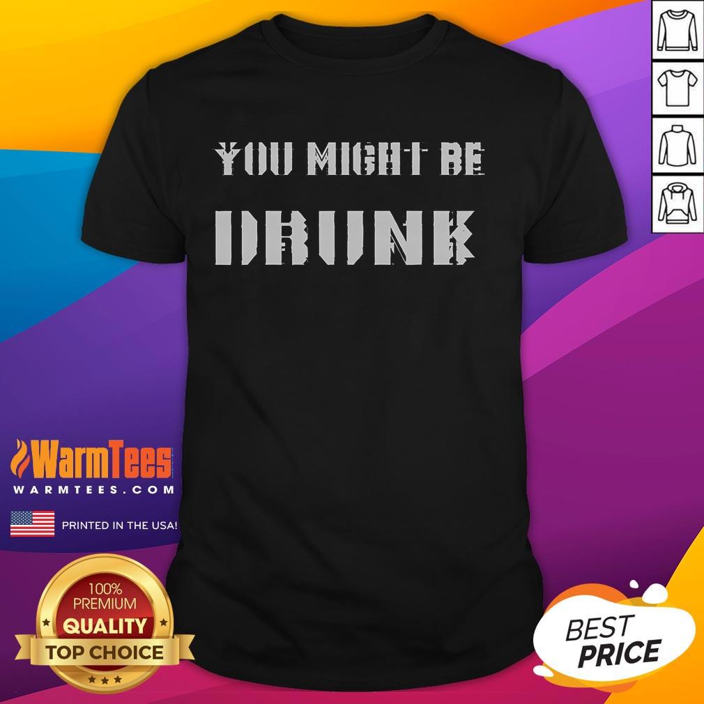 Funny Saying Drinking You Might Be Drunk T-Shirt