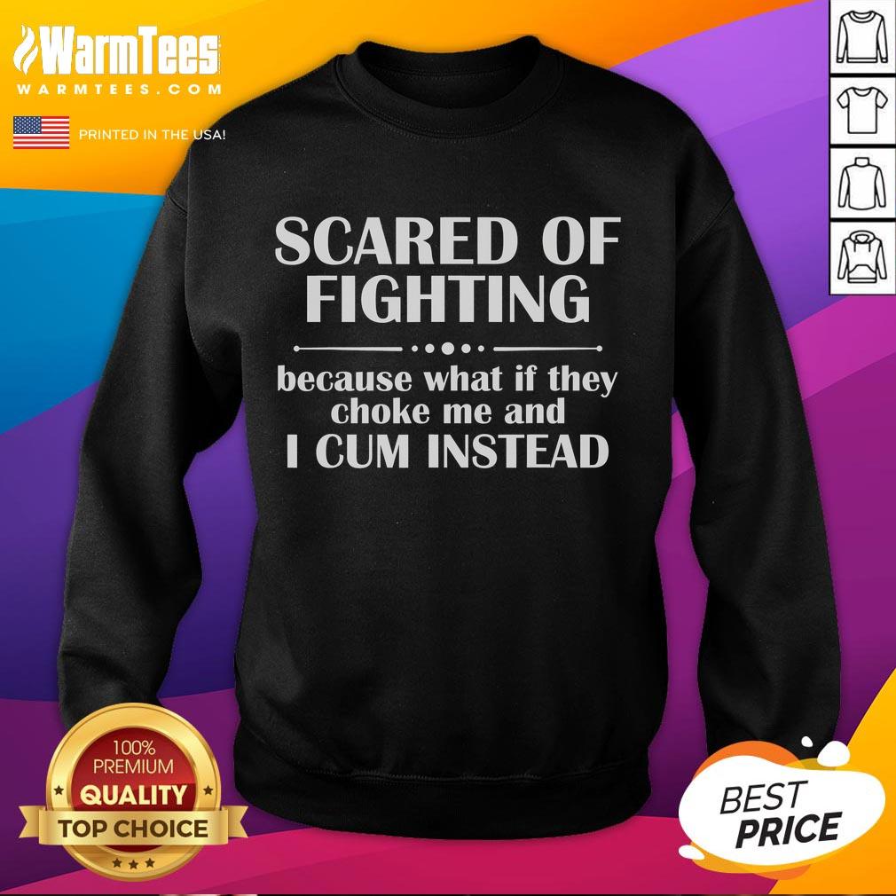 Funny Scared Of Fighting Because What If They Choke Me And I Cum Instead T-Shirt - Image 5