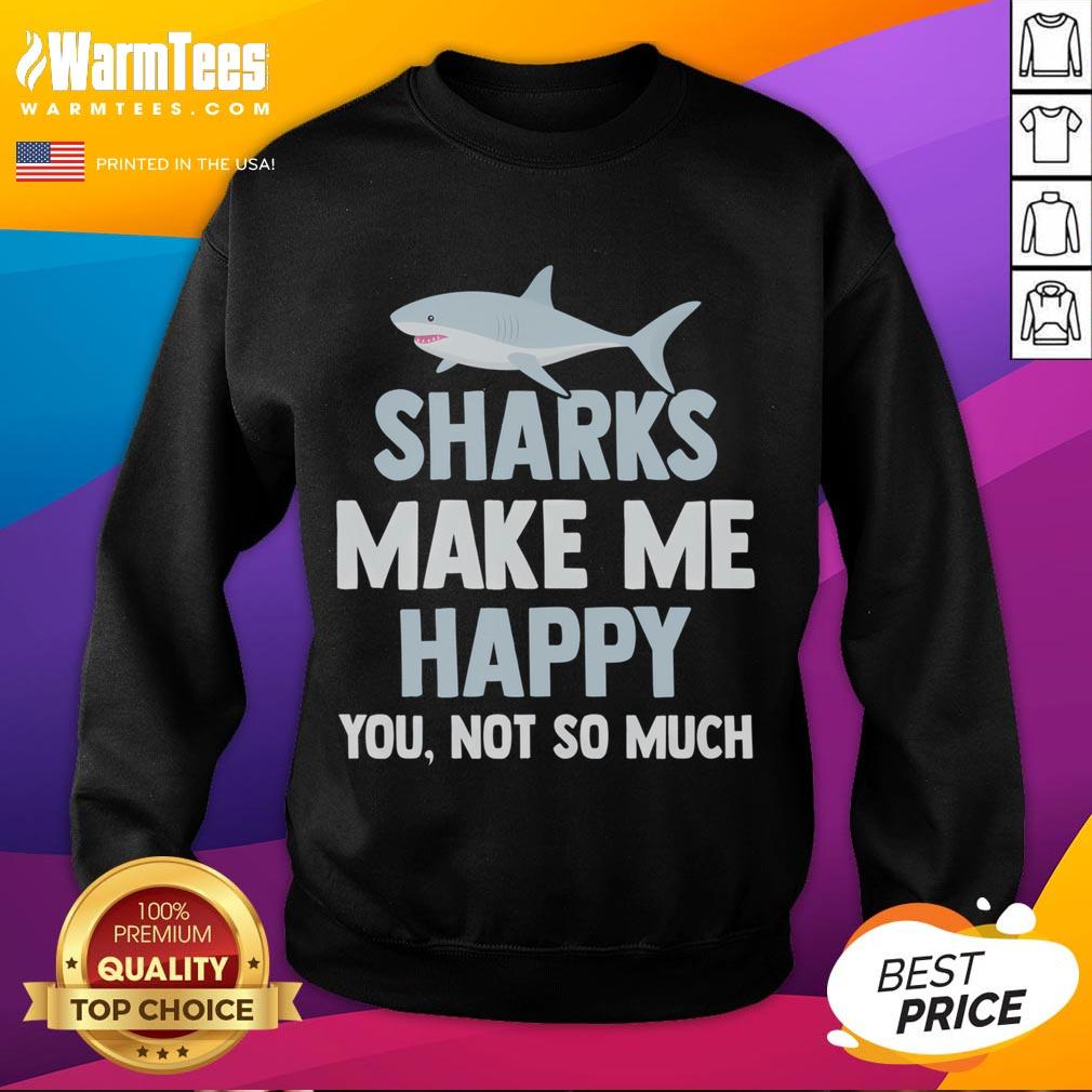 Funny Sharks Make Me Happy You Not So Much T-Shirt - Image 5