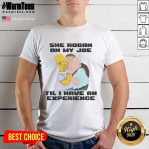 Funny She Rogan On My Joe Til I Have An Experience Family Guy And Homer Simpson Kissing T-Shirt