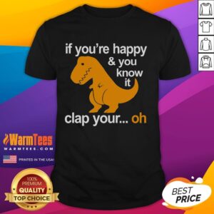 Funny Dinosaur If You're Happy & You Know It Clap Your Hands Oh T-Shirt