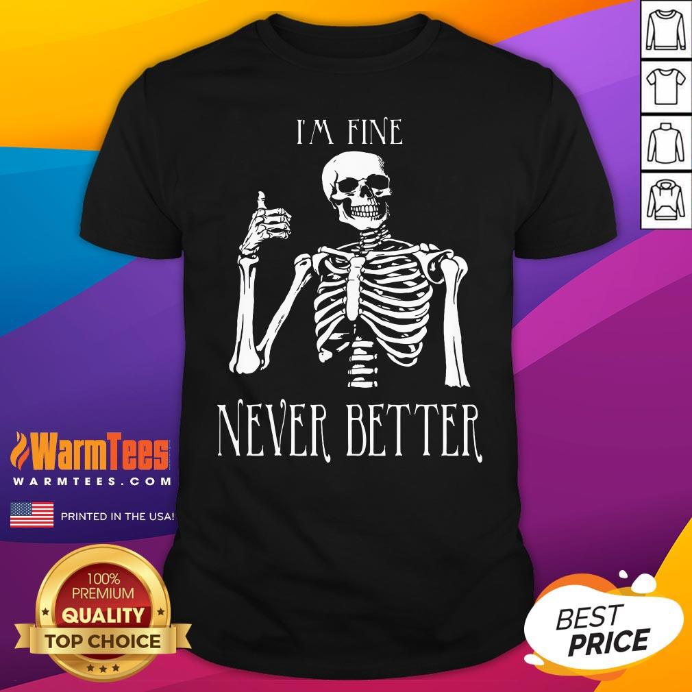 Funny Skeleton I'm Fine Never Better T-Shirt