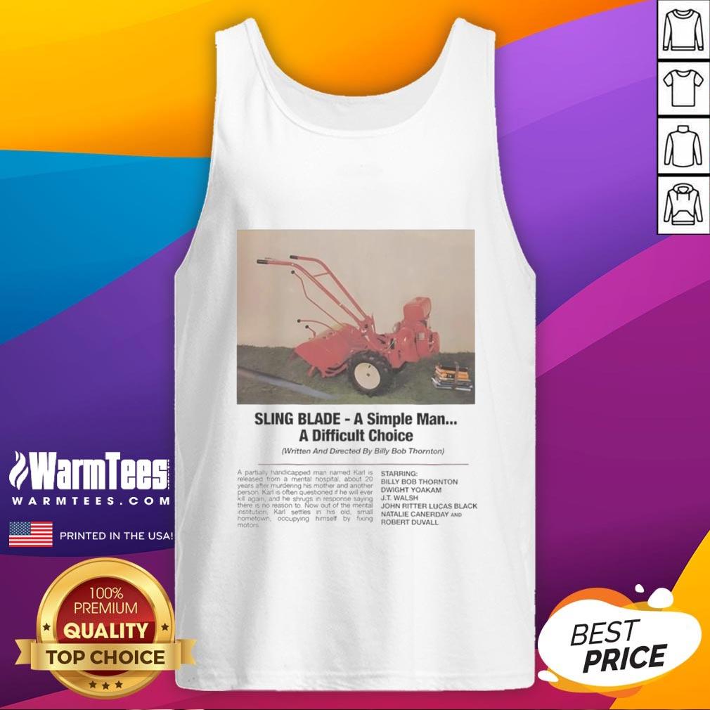 Funny Sling Blade A Simple Man A Difficult Choice T-Shirt - Image 4