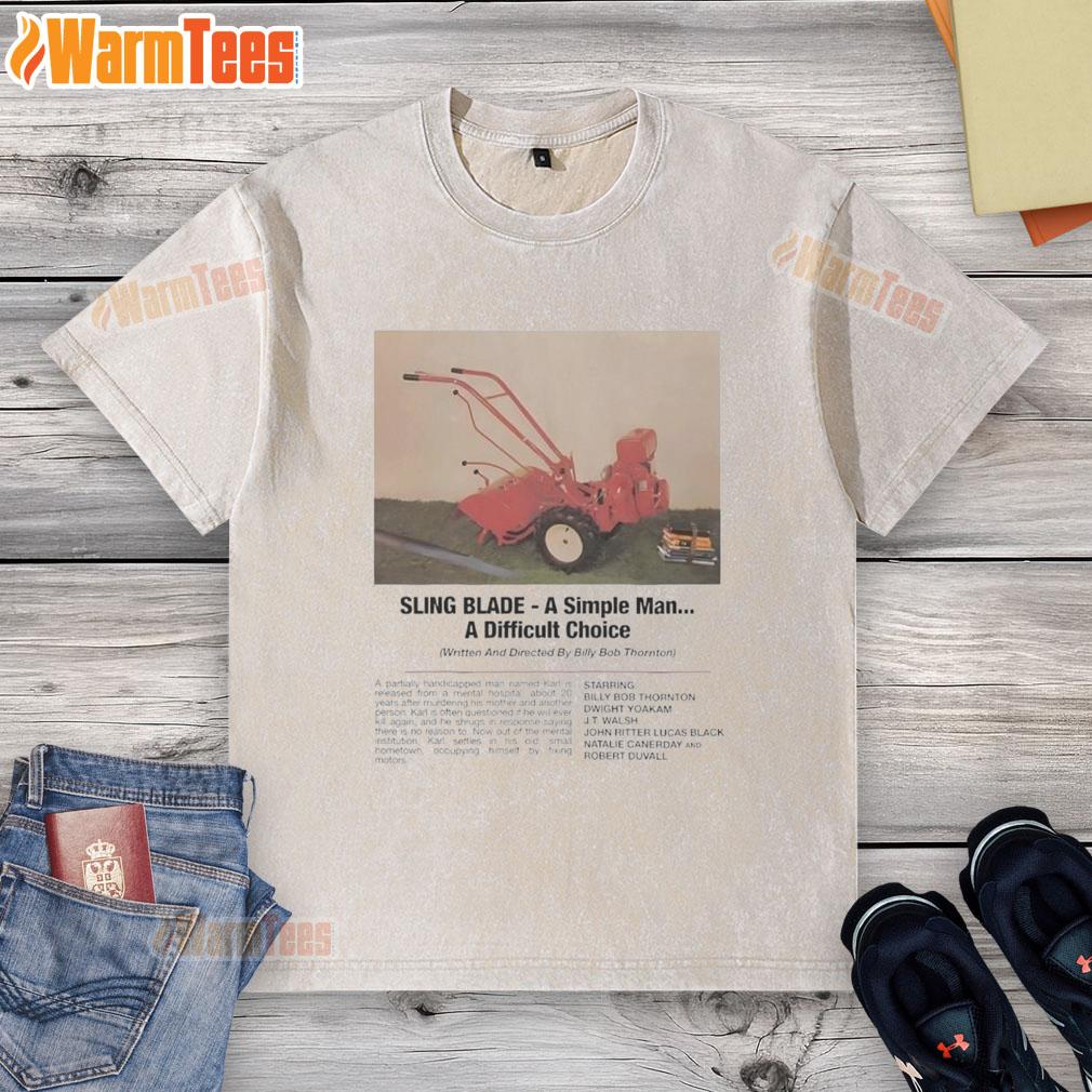 Funny Sling Blade A Simple Man A Difficult Choice T-Shirt - Image 6