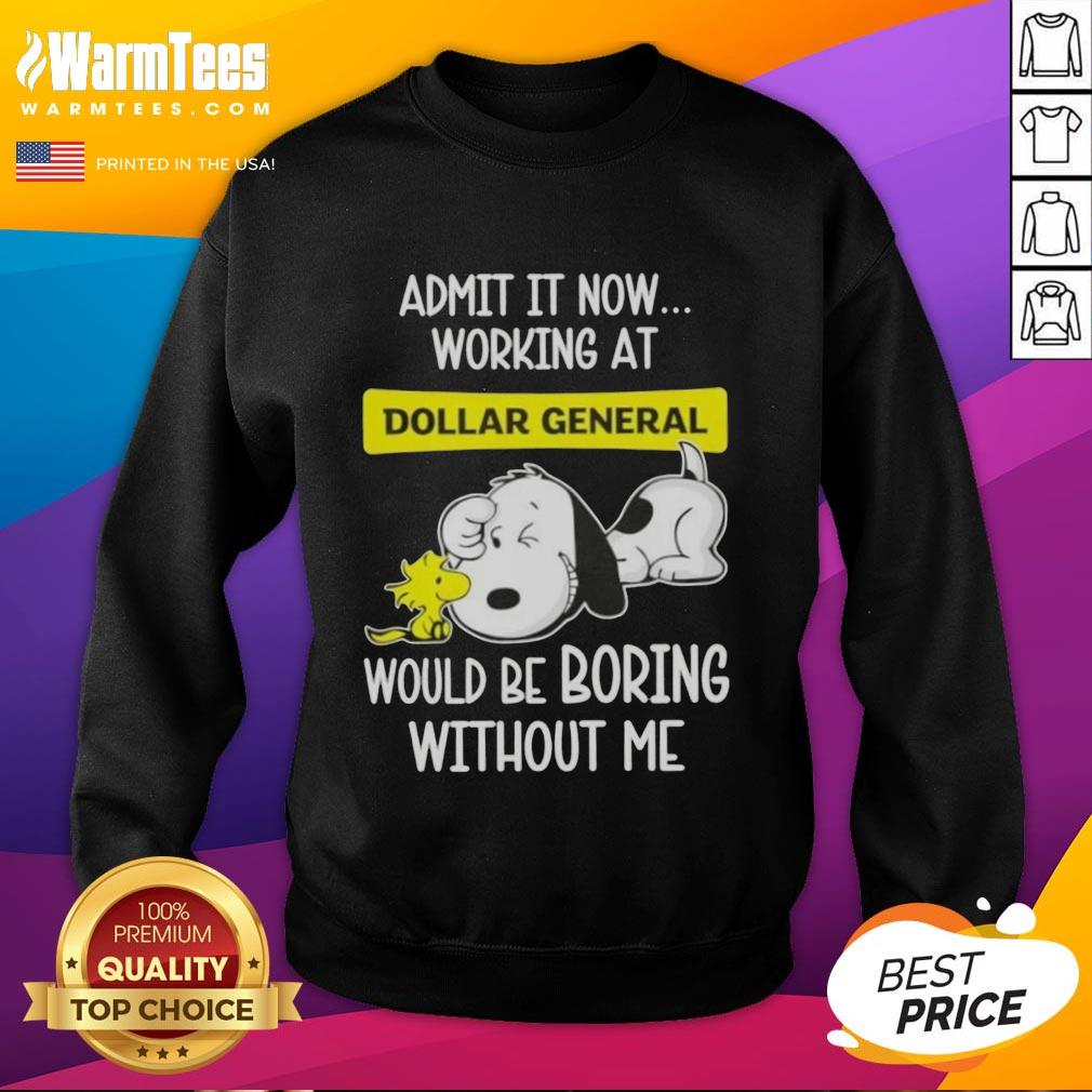 Funny Snoopy And Woodstock Admit It Now Working At Dollar General Would Be Boring Without Me T-Shirt - Image 5