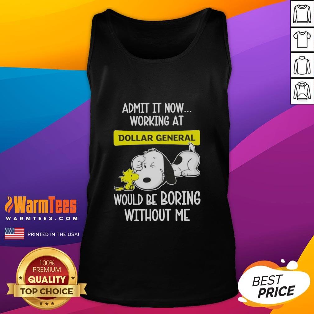 Funny Snoopy And Woodstock Admit It Now Working At Dollar General Would Be Boring Without Me T-Shirt - Image 4