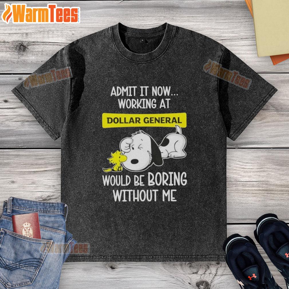 Funny Snoopy And Woodstock Admit It Now Working At Dollar General Would Be Boring Without Me T-Shirt - Image 6