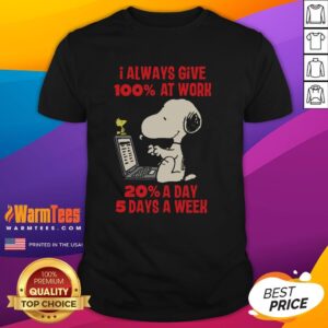 Funny Snoopy I Always Give 100% At Work 20% A Day 5 Days A Week T-Shirt