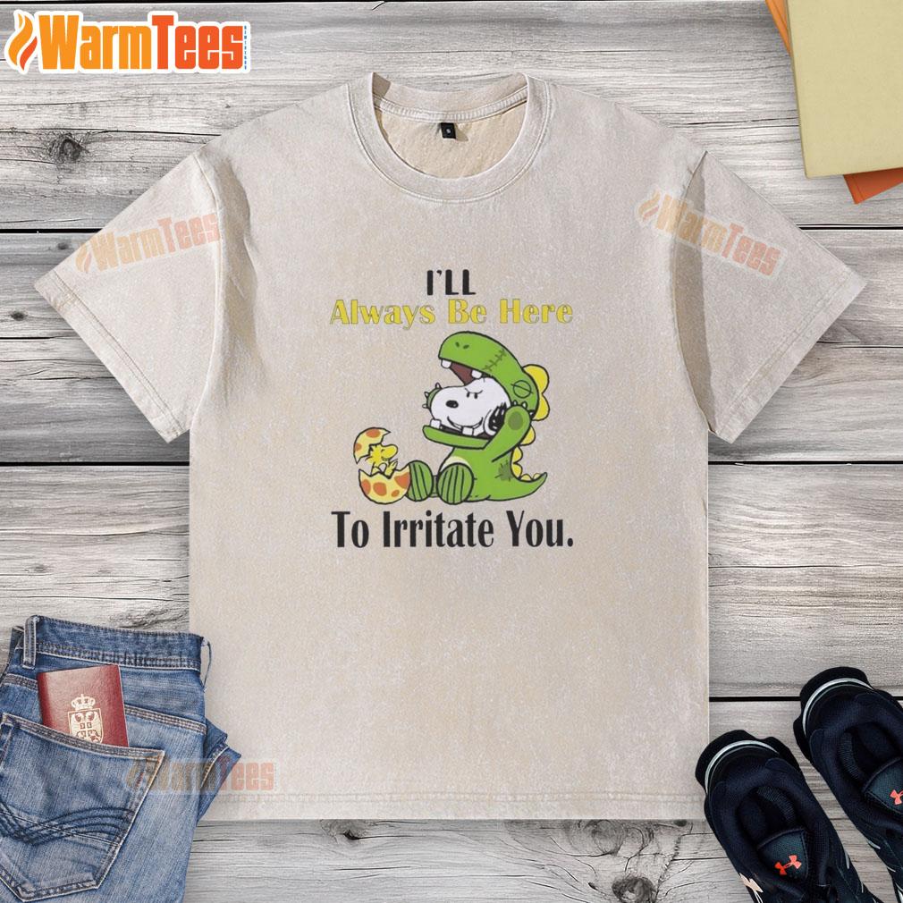 Funny Snoopy I'll Always Be Here To Irritate You T-Shirt - Image 6