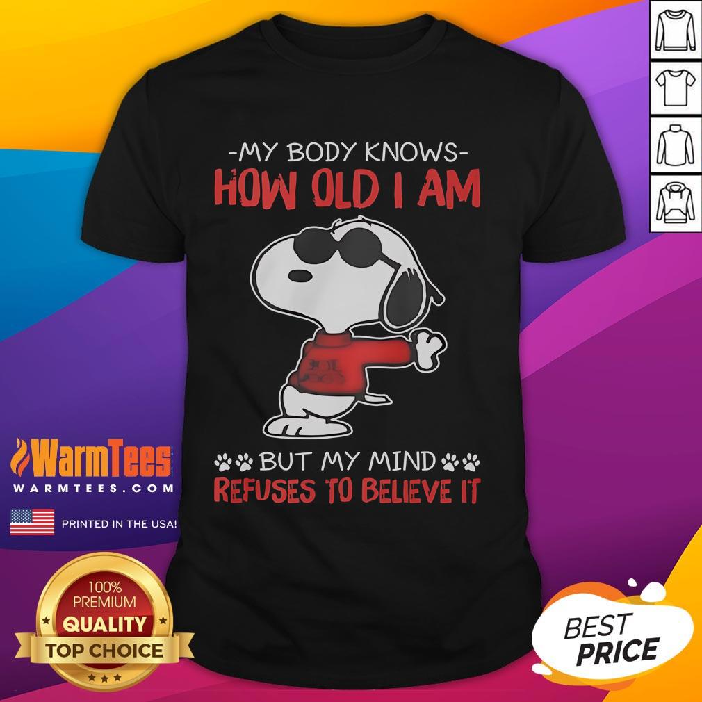 Funny Snoopy My Body Knows How Old I Am But My Mind Refuses To Believe It T-Shirt