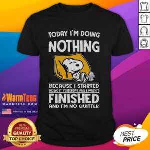 Funny Snoopy Today I'm Doing Nothing Because I Started Doing It Yesterday And I Wasn't Finished T-Shirt