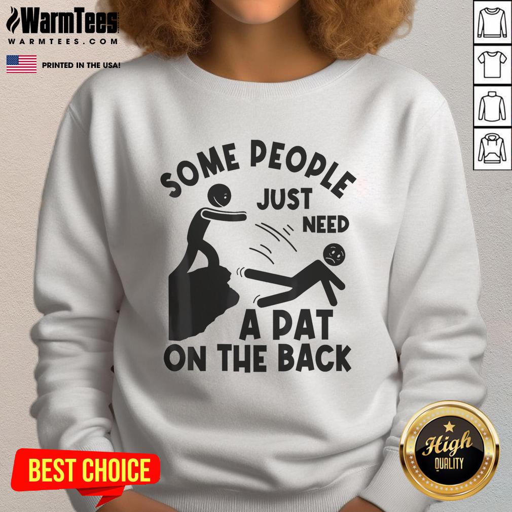 Funny Some People Just Need A Pat On The Back Meme Humor Sarcastic T-Shirt - Image 5