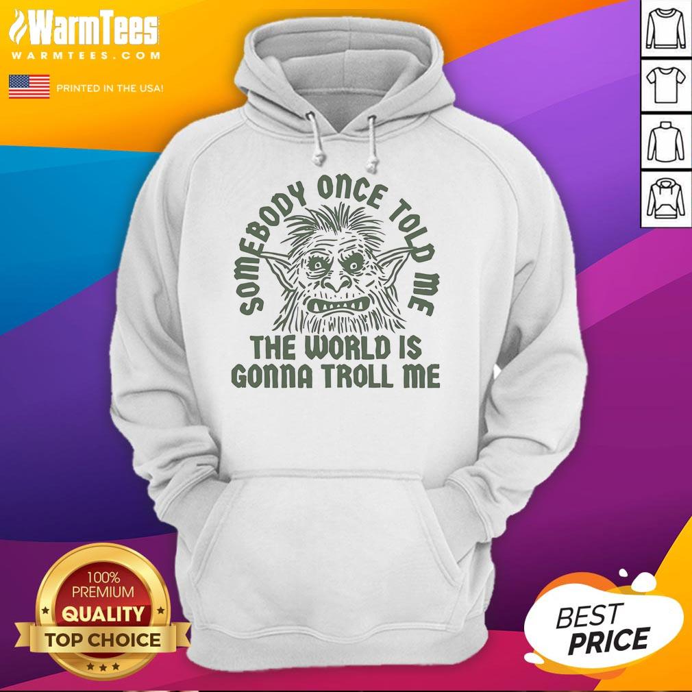 Funny Somebody Once Told Me The World Is Gonna Troll Me T-Shirt - Image 2