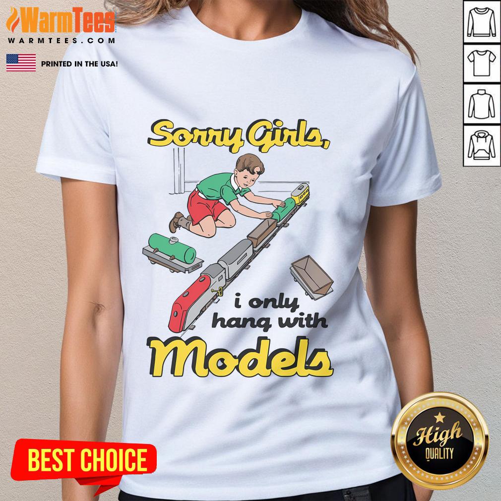 Funny Sorry Girls I Only Hang With Models T-Shirt - Image 3