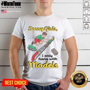Funny Sorry Girls I Only Hang With Models T-Shirt