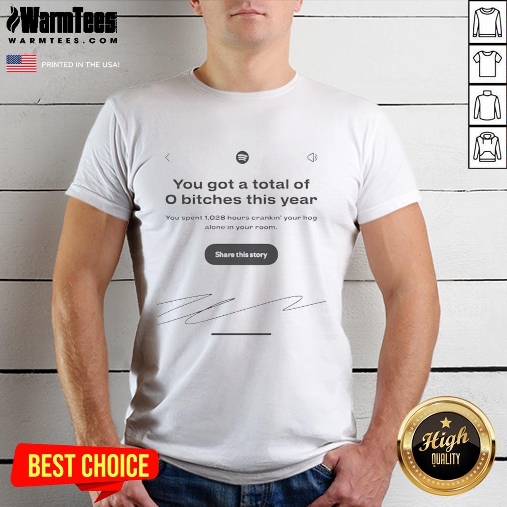 Funny Spotify You Got A Total Of 0 Bitches This Year T-Shirt