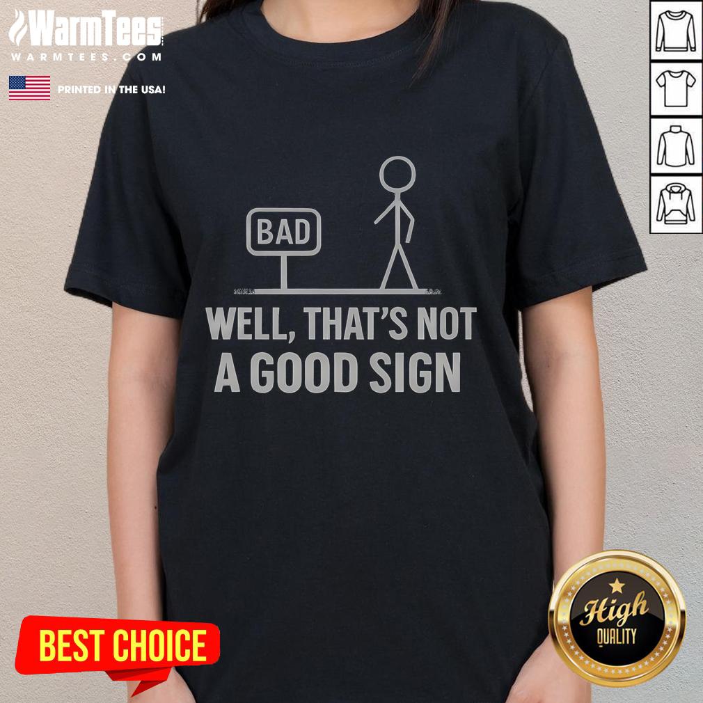 Funny Stickman Bad Sign Well That's Not A Good Sign T-Shirt - Image 3