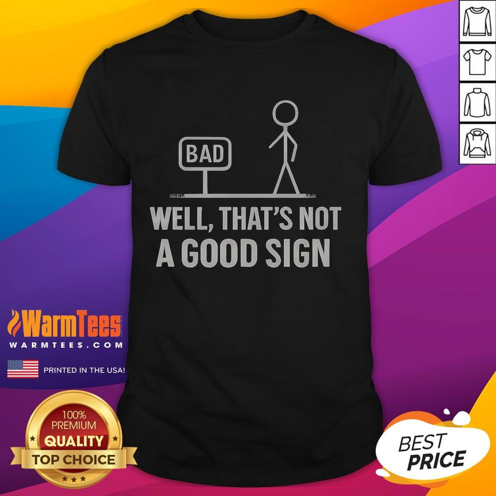 Funny Stickman Bad Sign Well That's Not A Good Sign T-Shirt