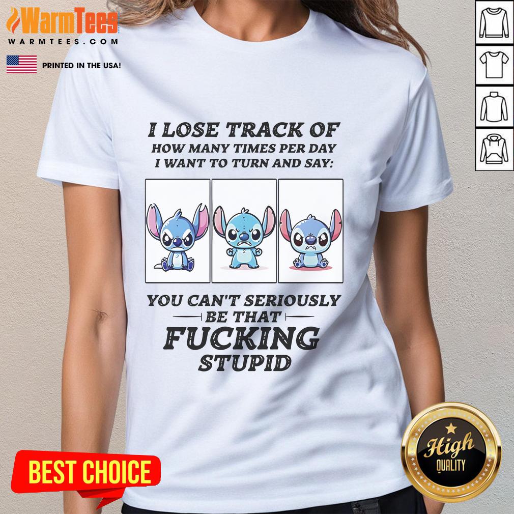 Funny Stitch I Lose Track Of How Many Times Per Day I Want To Turn And Say T-Shirt - Image 3