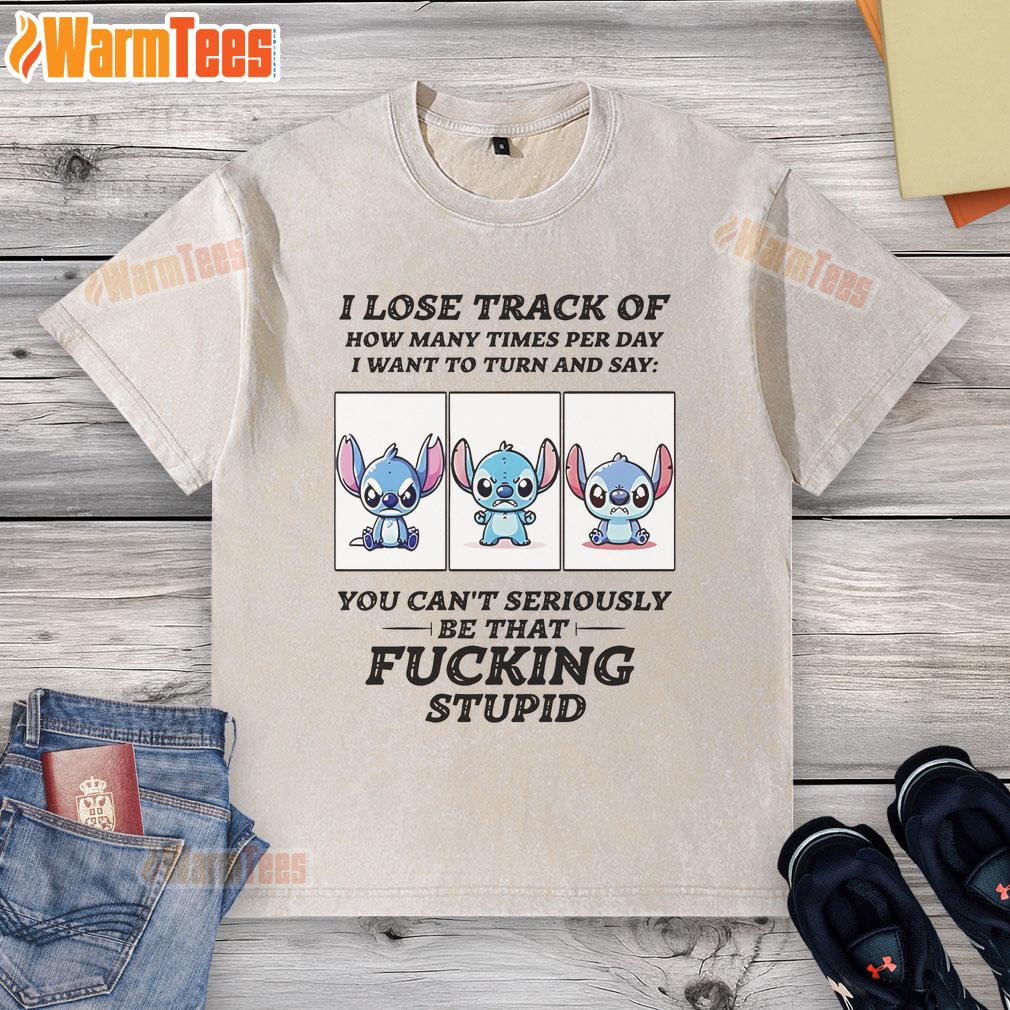 Funny Stitch I Lose Track Of How Many Times Per Day I Want To Turn And Say T-Shirt - Image 6