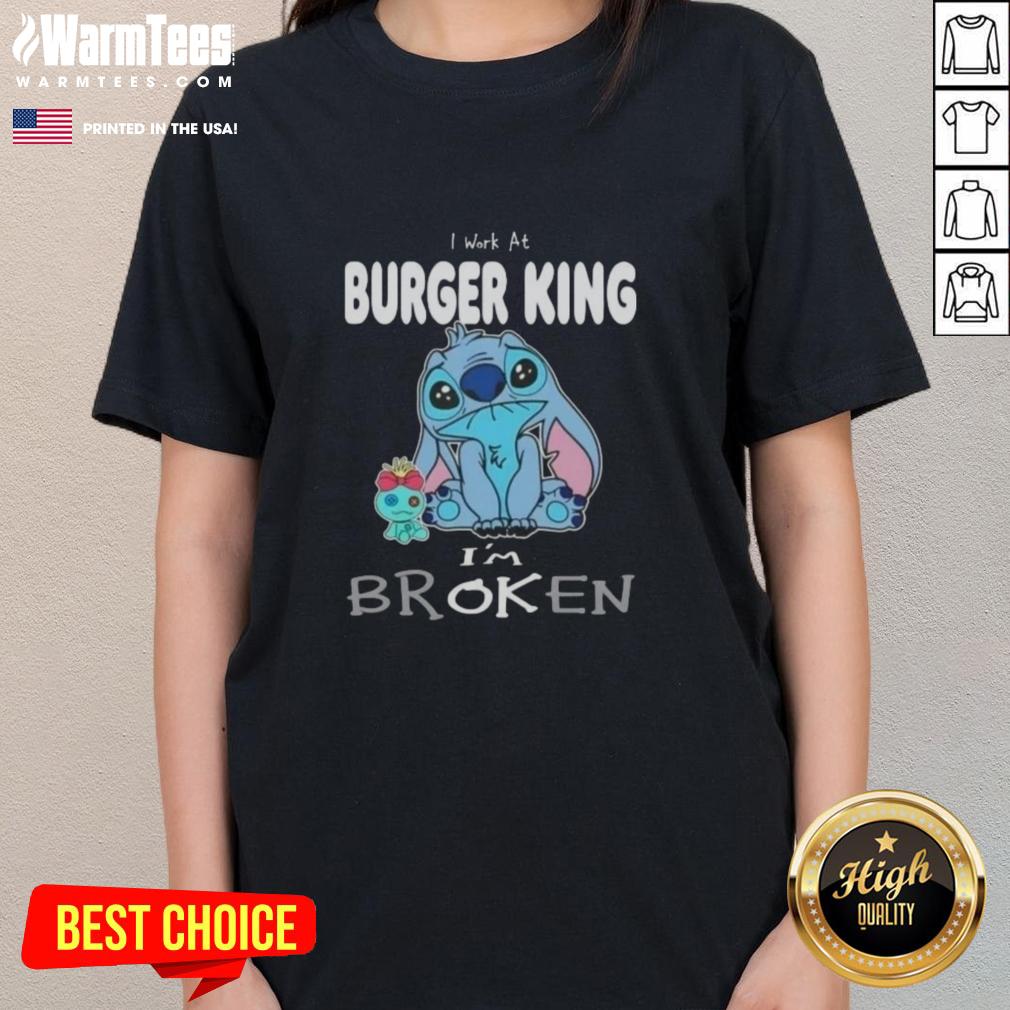Funny Stitch I Work At Burger King I'm Broken T-Shirt - Image 3