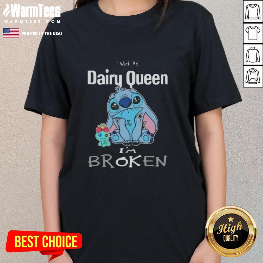 Funny Stitch I Work At Dairy Queen I'm Broken T-Shirt - Image 3