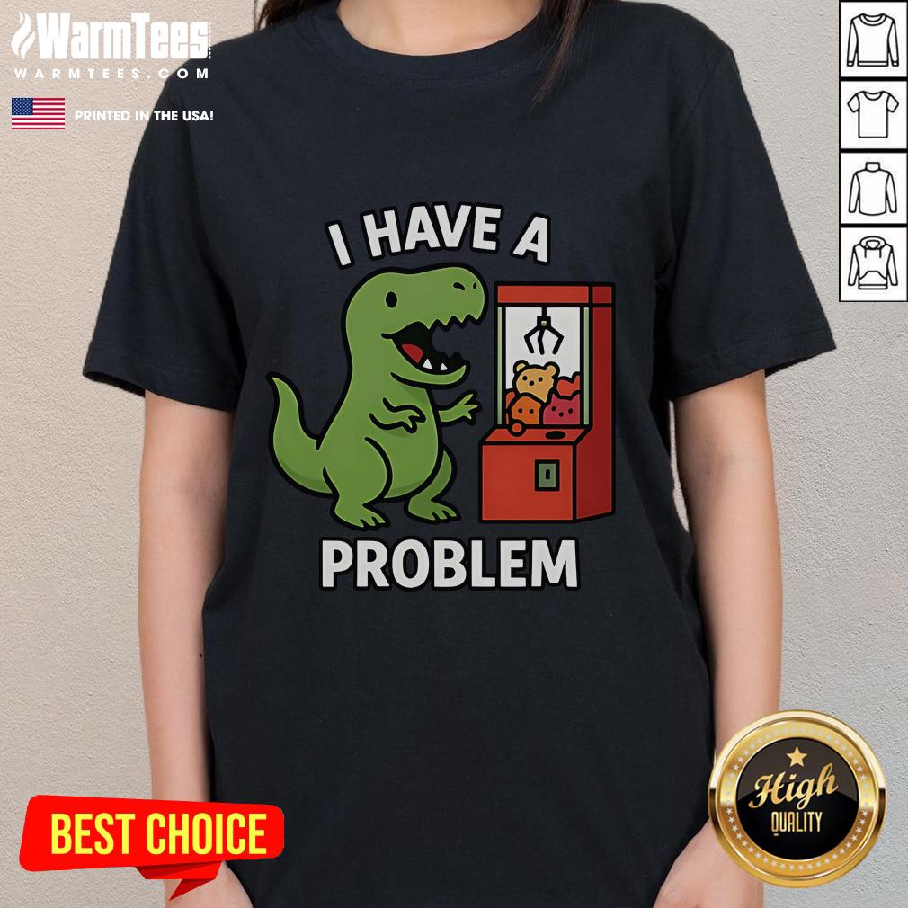 Funny T-Rex I Have A Problem Claw Machine Arcade Gamer T-Shirt - Image 3