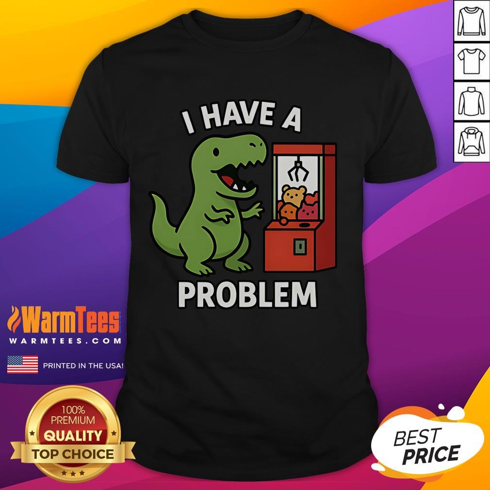 Funny T-Rex I Have A Problem Claw Machine Arcade Gamer T-Shirt