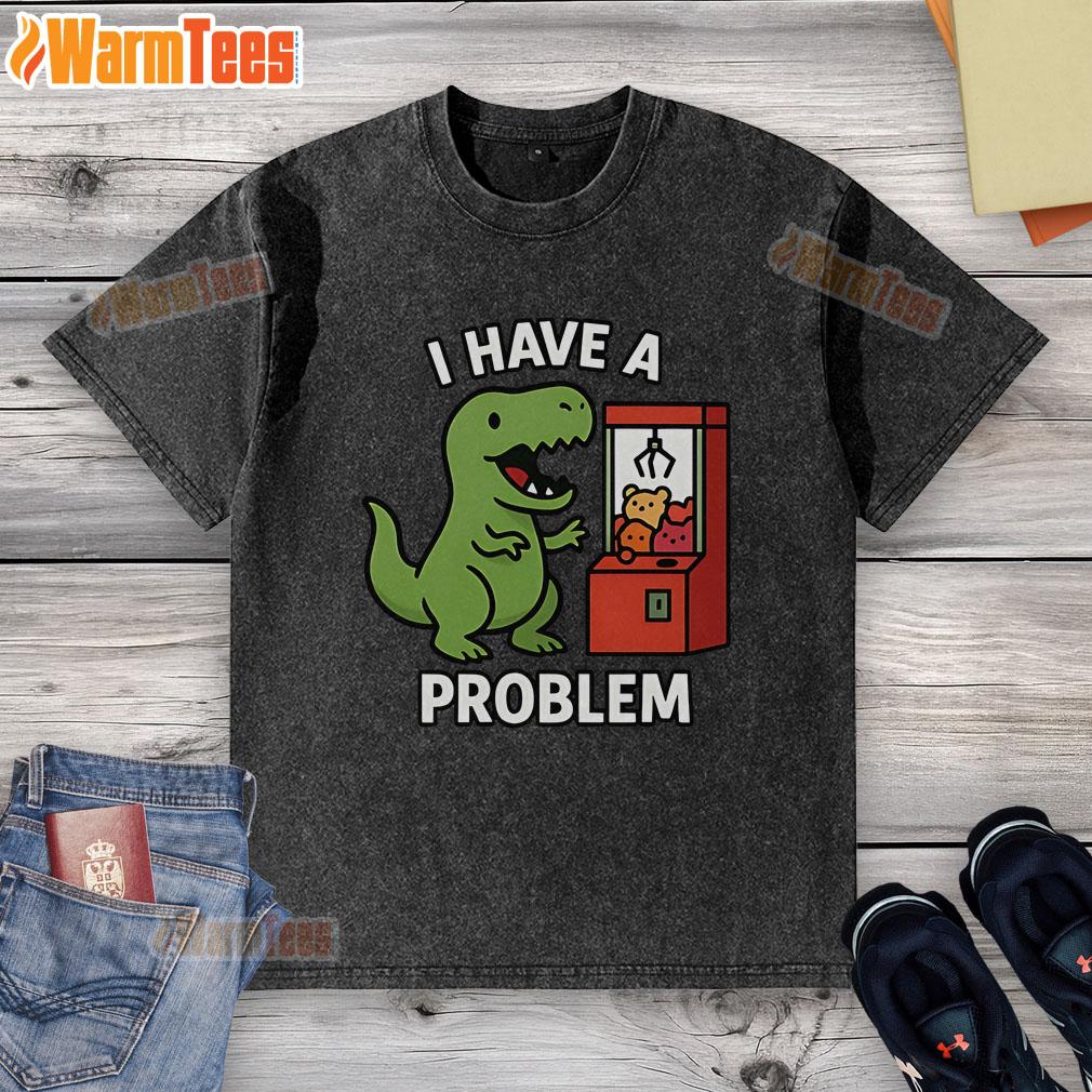 Funny T-Rex I Have A Problem Claw Machine Arcade Gamer T-Shirt - Image 6
