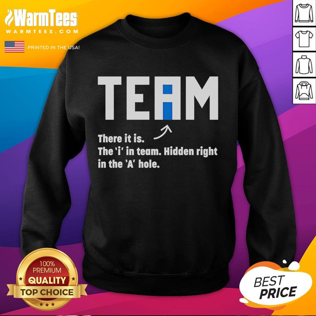 Funny Team There It Is The I In Team Hidden Right In The A Hole T-Shirt - Image 5