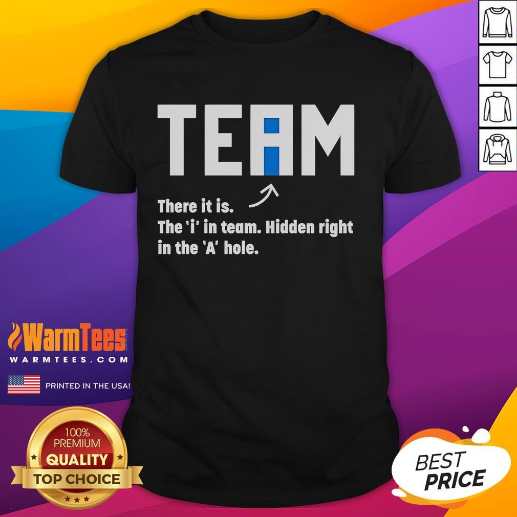 Funny Team There It Is The I In Team Hidden Right In The A Hole T-Shirt
