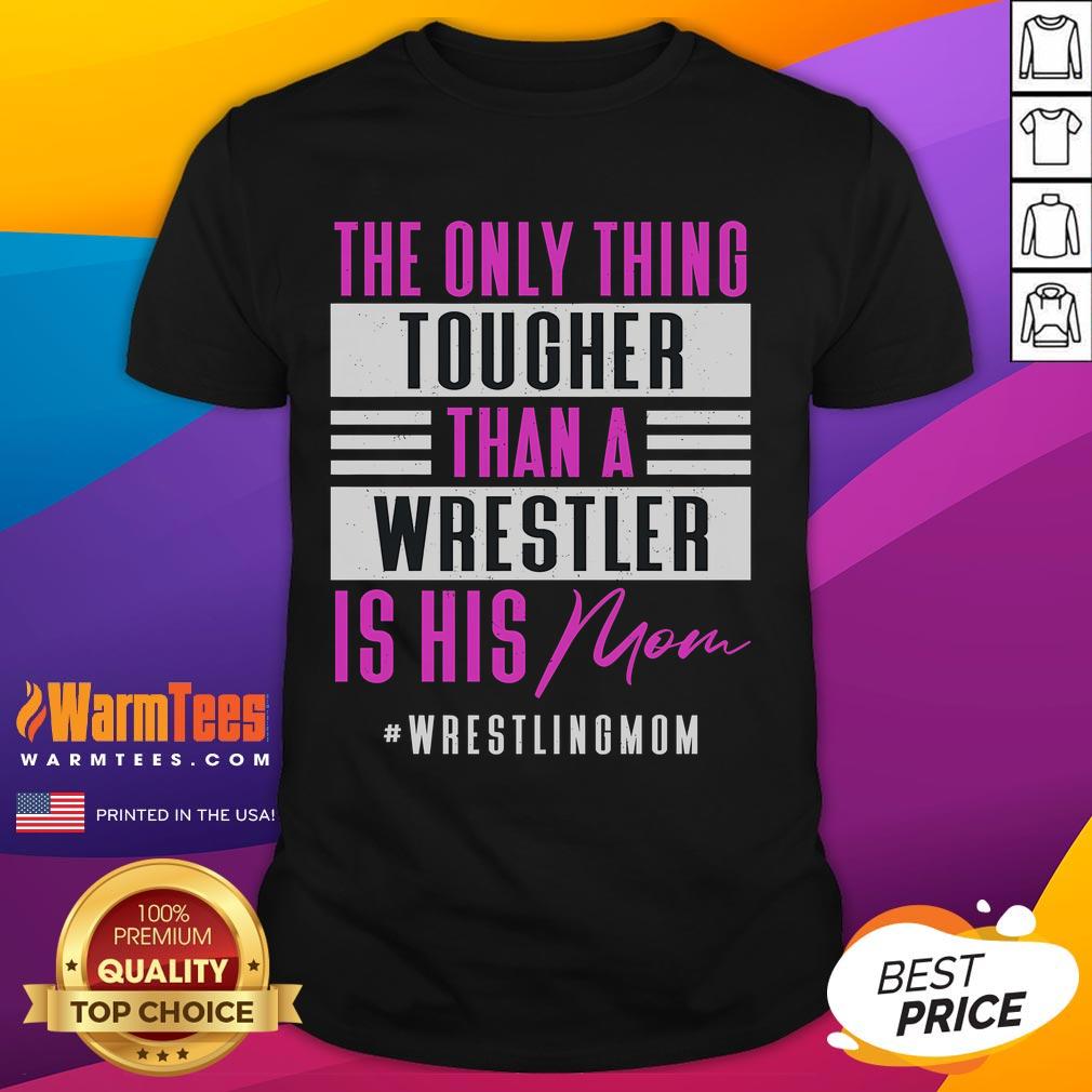 Funny The Only Thing Tougher Than A Wrestler Is His Mom T-Shirt