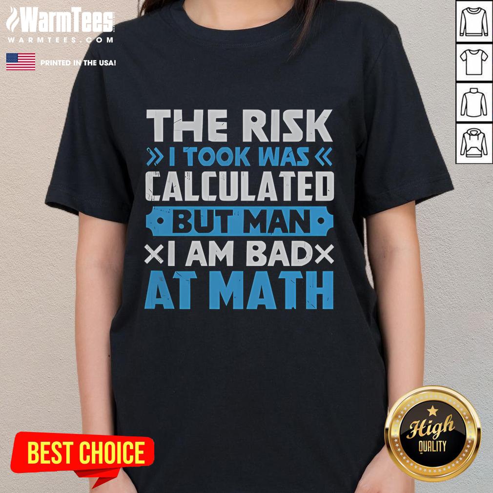 Funny The Risk I Took Was Calculated But Man Am I Bad At Math T-Shirt - Image 3