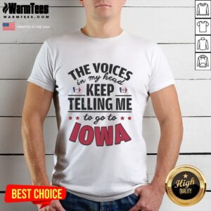 Funny The Voices In My Head Keep Telling Me To Go To Iowa T-Shirt