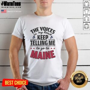 Funny The Voices In My Head Keep Telling Me To Go To Maine T-Shirt