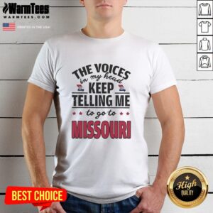 Funny The Voices In My Head Keep Telling Me To Go To Missouri T-Shirt