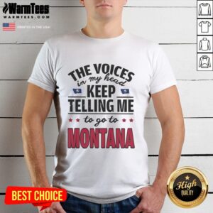 Funny The Voices In My Head Keep Telling Me To Go To Montana T-Shirt