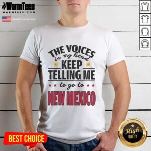 Funny The Voices In My Head Keep Telling Me To Go To New Mexico T-Shirt