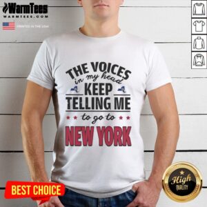Funny The Voices In My Head Keep Telling Me To Go To New York T-Shirt