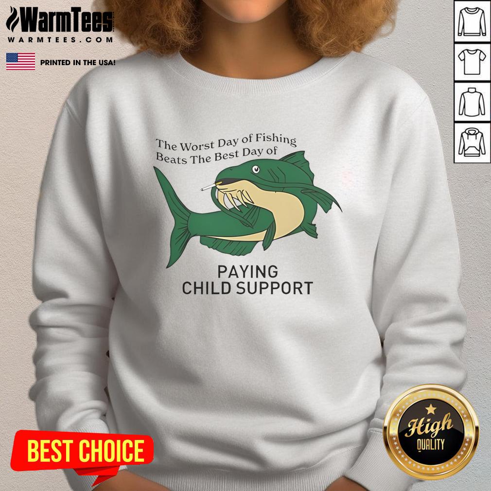 Funny The Worst Day Of Fishing Beats The Best Day Of Paying Child Support T-Shirt - Image 5