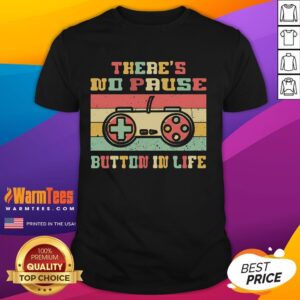 Funny There's No Pause Button In Life Gamer T-Shirt