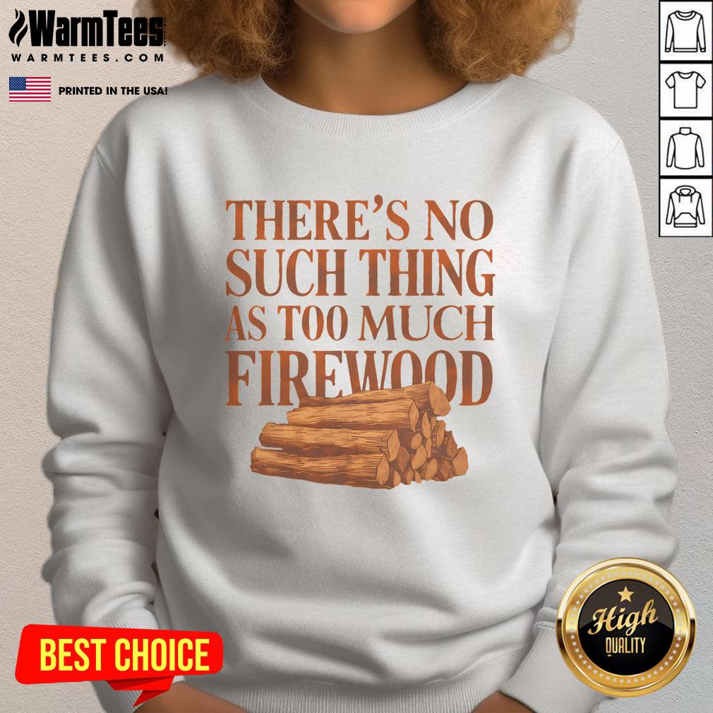Funny There's No Such Thing As Too Much Firewood Woodworker T-Shirt - Image 5