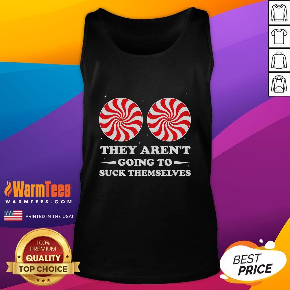 Funny They Aren't Going To Suck Themselves Christmas Inappropriate T-Shirt - Image 4