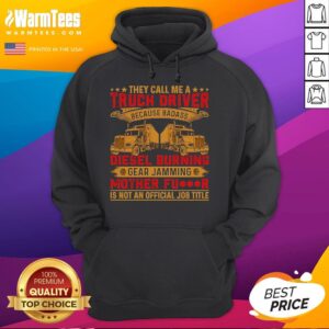 Alternative view of Funny They Call Me Truck Driver Diesel Burning Gear Jamming Mother Fcker Is Not An Official Job Title T-Shirt